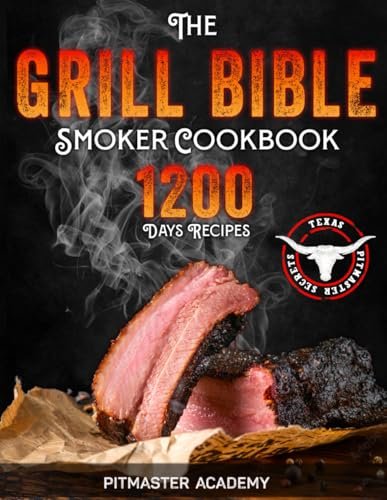 "The Grill Bible Smoker Cookbook: 1200+ Juicy BBQ Recipes & Texas Brisket Tips"